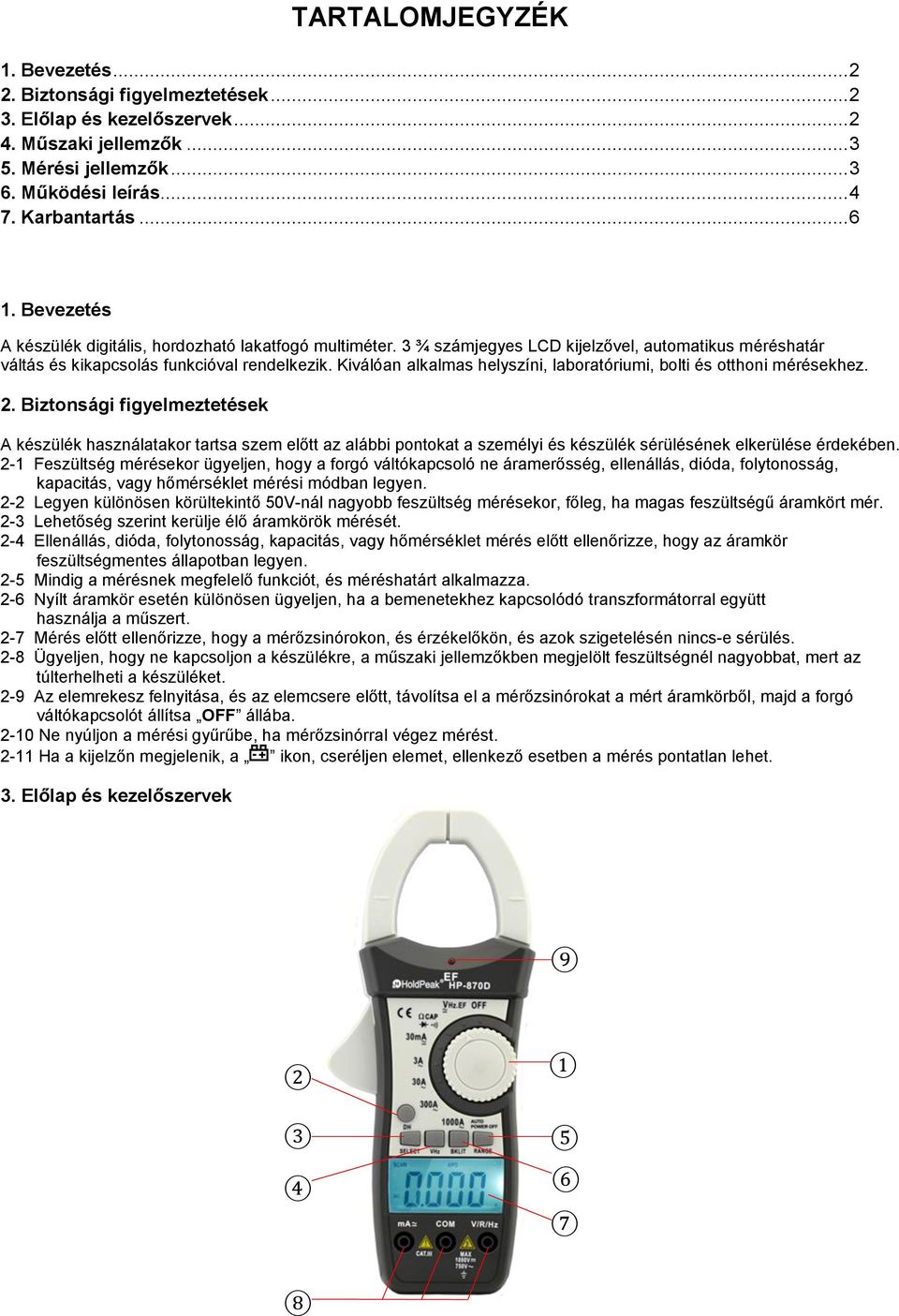 Kiválóan alkalmas helyszíni, laboratóriumi, bolti és otthoni mérésekhez. 2.