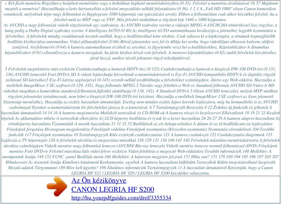1 2 3 A,,Full HD 1080" olyan Canon kamerákra vonatkozik, melyeknek képe nagy felbontású és függlegesen 1080 képpontja van (pásztázási sorok).