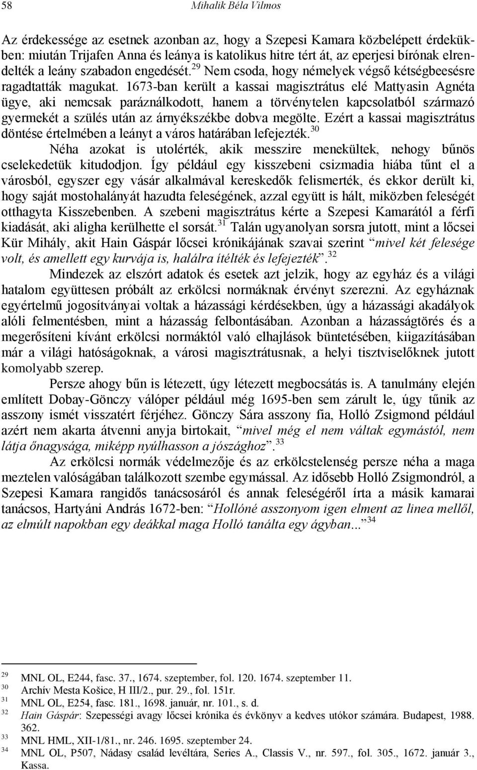 1673-ban került a kassai magisztrátus elé Mattyasin Agnéta ügye, aki nemcsak paráználkodott, hanem a törvénytelen kapcsolatból származó gyermekét a szülés után az árnyékszékbe dobva megölte.