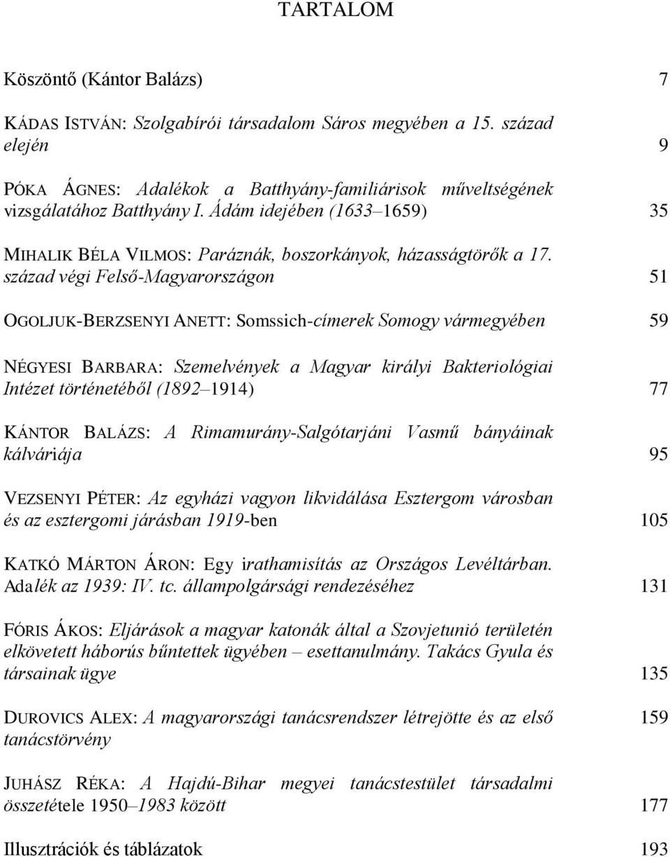 század végi Felső-Magyarországon 51 OGOLJUK-BERZSENYI ANETT: Somssich-címerek Somogy vármegyében 59 NÉGYESI BARBARA: Szemelvények a Magyar királyi Bakteriológiai Intézet történetéből (1892 1914) 77