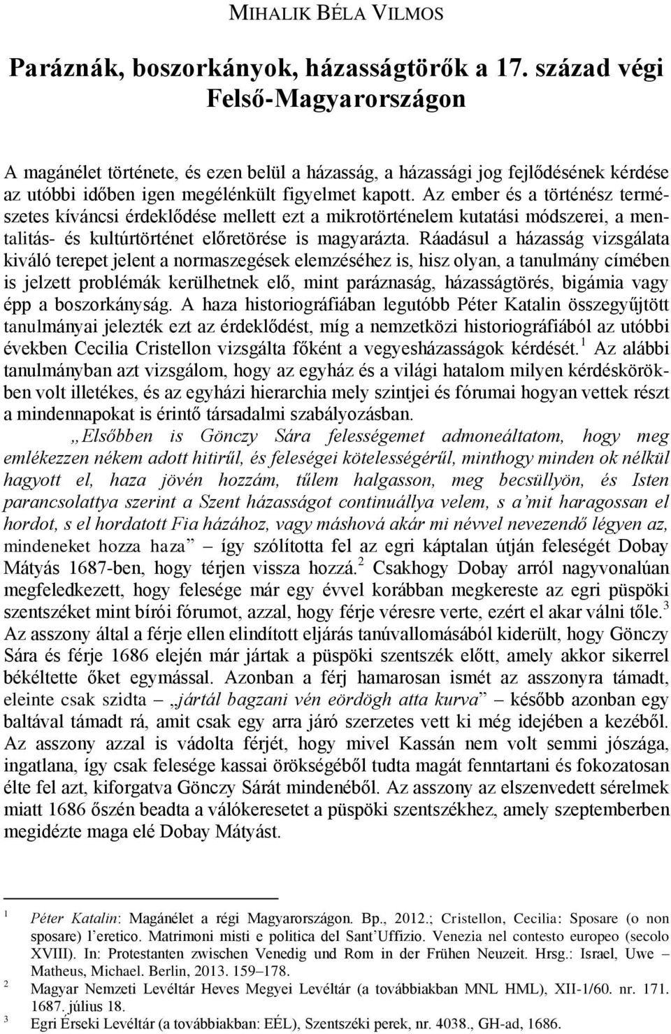 Az ember és a történész természetes kíváncsi érdeklődése mellett ezt a mikrotörténelem kutatási módszerei, a mentalitás- és kultúrtörténet előretörése is magyarázta.
