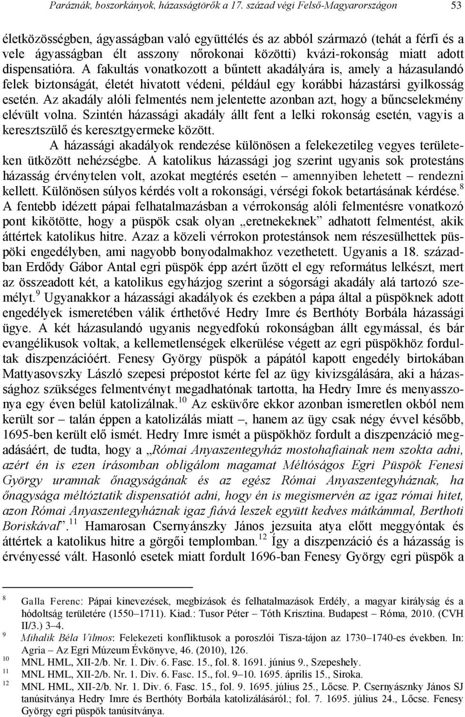 dispensatióra. A fakultás vonatkozott a bűntett akadályára is, amely a házasulandó felek biztonságát, életét hivatott védeni, például egy korábbi házastársi gyilkosság esetén.