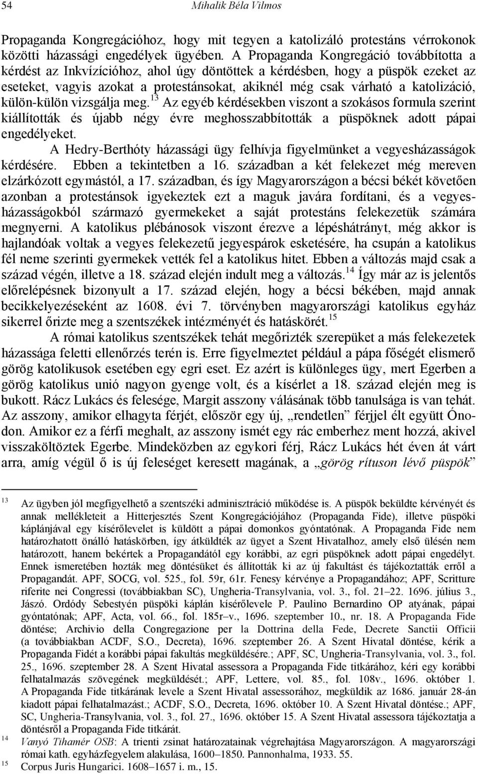 katolizáció, külön-külön vizsgálja meg. 13 Az egyéb kérdésekben viszont a szokásos formula szerint kiállították és újabb négy évre meghosszabbították a püspöknek adott pápai engedélyeket.