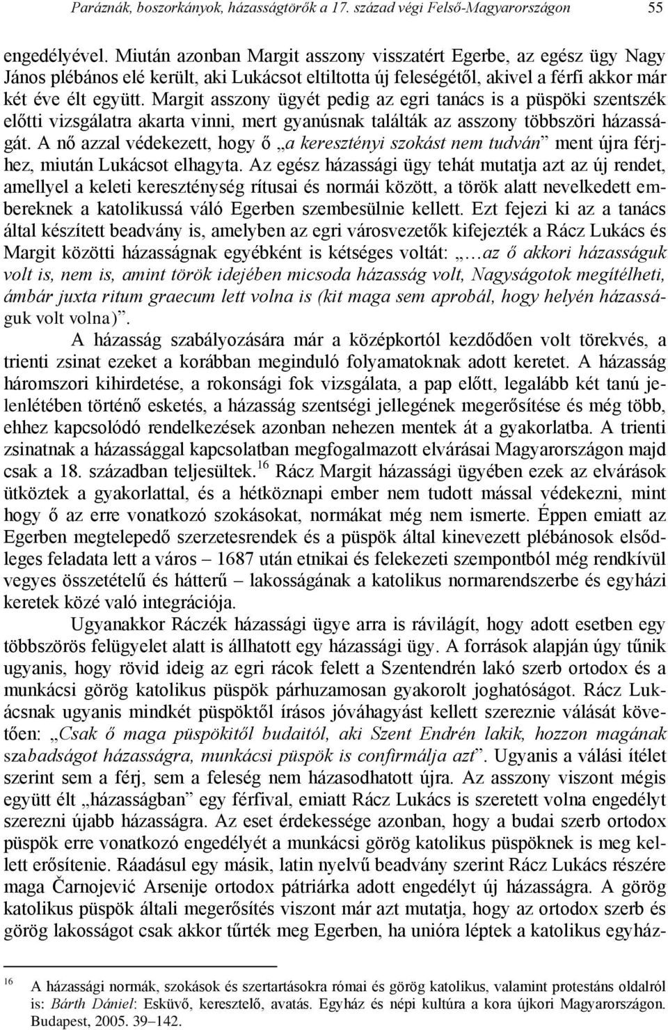 Margit asszony ügyét pedig az egri tanács is a püspöki szentszék előtti vizsgálatra akarta vinni, mert gyanúsnak találták az asszony többszöri házasságát.