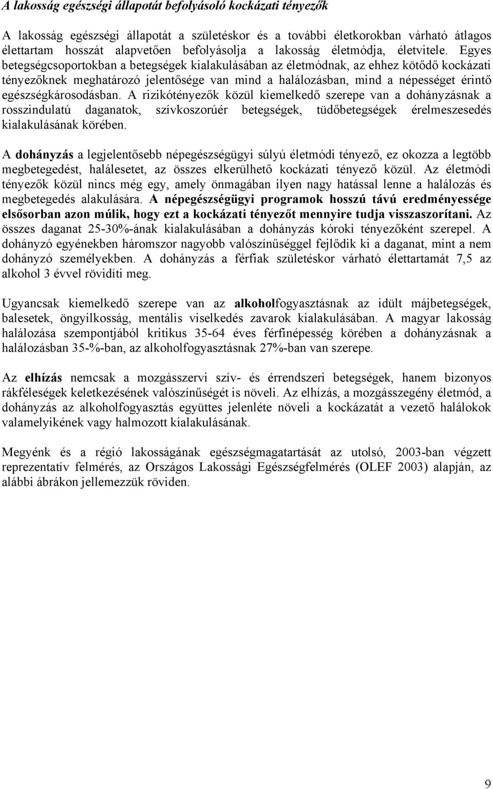 Egyes betegségcsoportokban a betegségek kialakulásában az életmódnak, az ehhez kötődő kockázati tényezőknek meghatározó jelentősége van mind a halálozásban, mind a népességet érintő