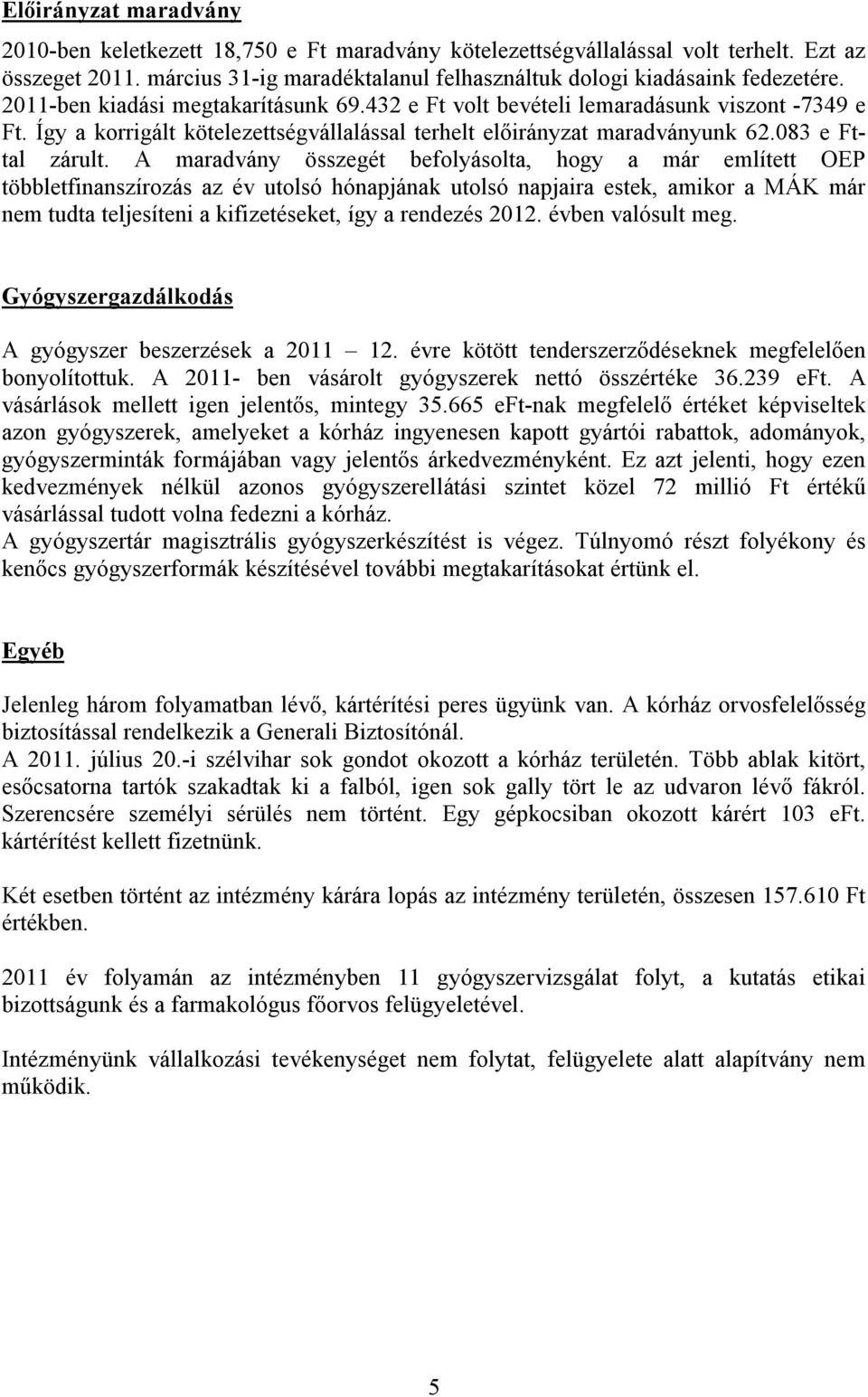 A maradvány összegét befolyásolta, hogy a már említett OEP többletfinanszírozás az év utolsó hónapjának utolsó napjaira estek, amikor a MÁK már nem tudta teljesíteni a kifizetéseket, így a rendezés