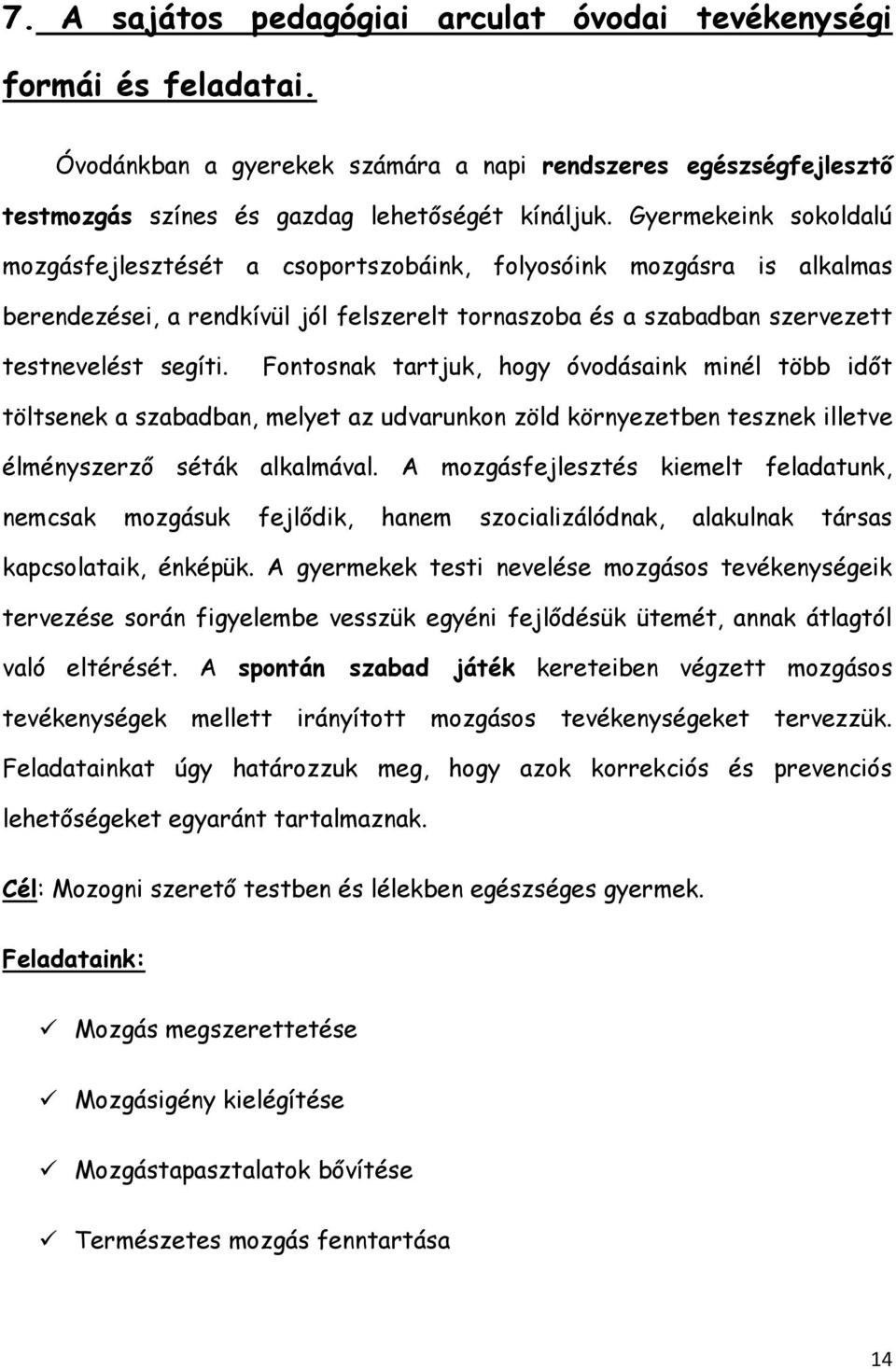 Fontosnak tartjuk, hogy óvodásaink minél több időt töltsenek a szabadban, melyet az udvarunkon zöld környezetben tesznek illetve élményszerző séták alkalmával.