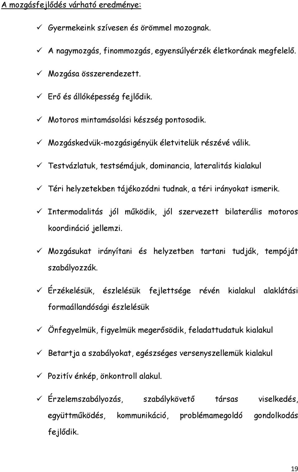 Testvázlatuk, testsémájuk, dominancia, lateralitás kialakul Téri helyzetekben tájékozódni tudnak, a téri irányokat ismerik.