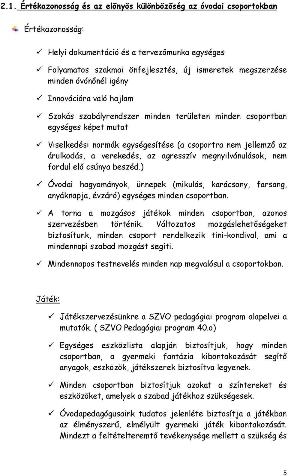 verekedés, az agresszív megnyilvánulások, nem fordul elő csúnya beszéd.) Óvodai hagyományok, ünnepek (mikulás, karácsony, farsang, anyáknapja, évzáró) egységes minden csoportban.