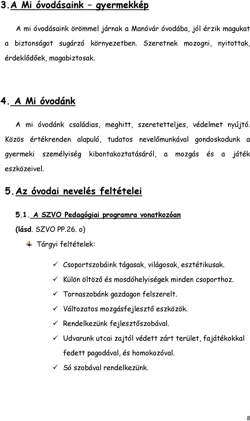 Közös értékrenden alapuló, tudatos nevelőmunkával gondoskodunk a gyermeki személyiség kibontakoztatásáról, a mozgás és a játék eszközeivel. 5. Az óvodai nevelés feltételei 5.1.