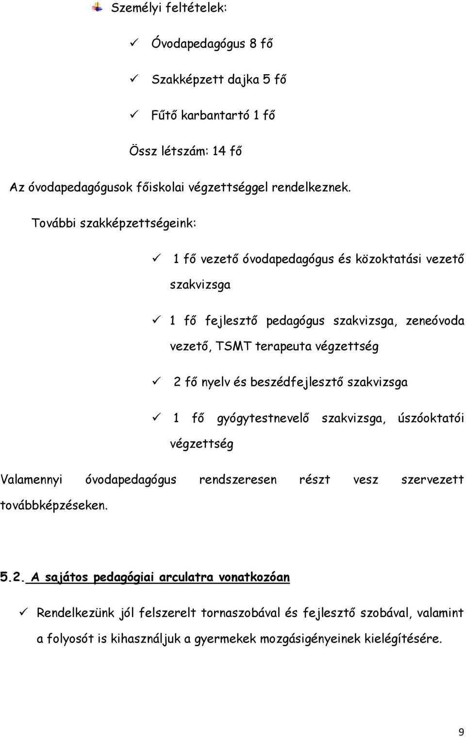 nyelv és beszédfejlesztő szakvizsga 1 fő gyógytestnevelő szakvizsga, úszóoktatói végzettség Valamennyi óvodapedagógus rendszeresen részt vesz szervezett továbbképzéseken. 5.2.