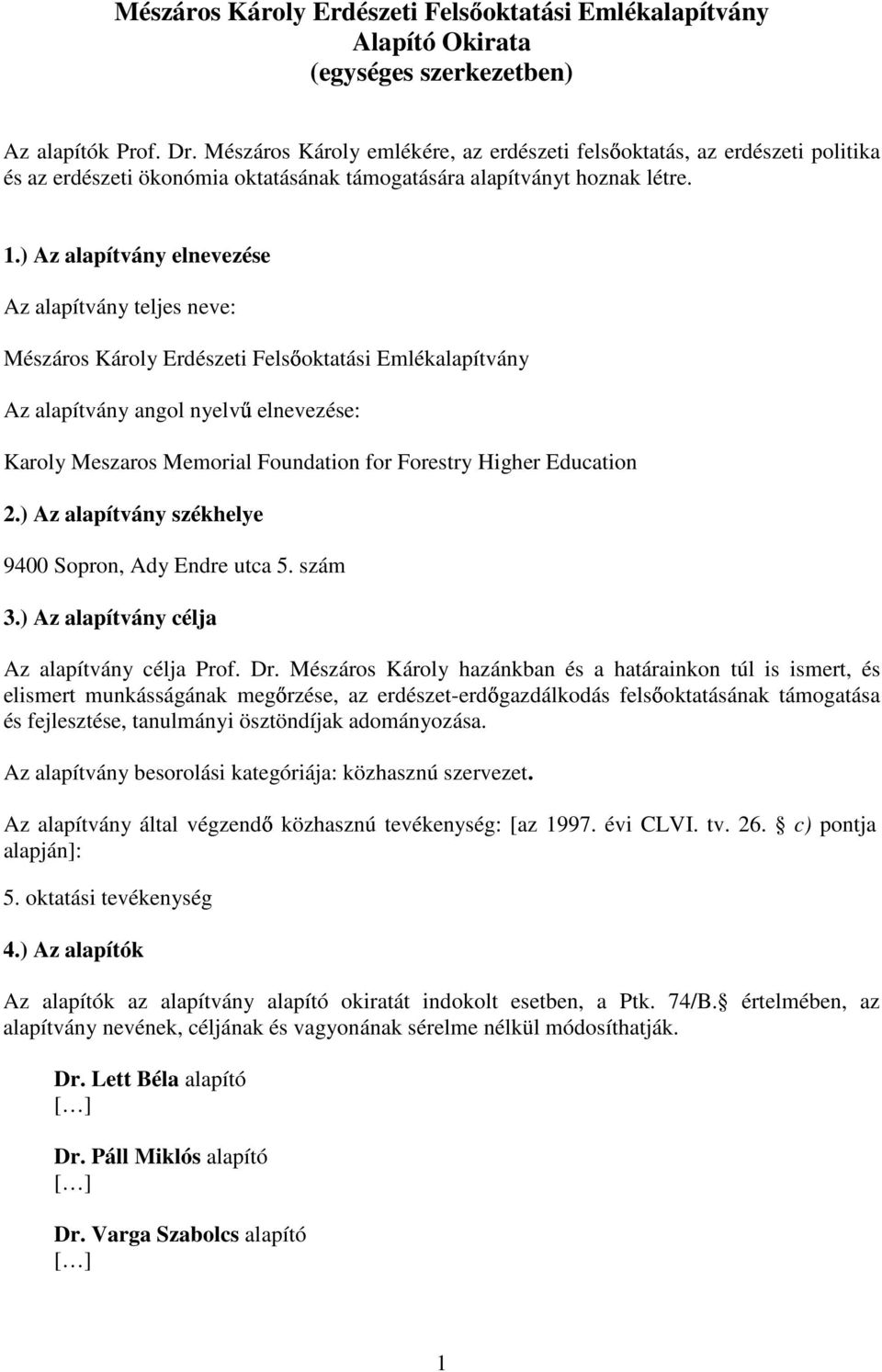 ) Az alapítvány elnevezése Az alapítvány teljes neve: Mészáros Károly Erdészeti Felsőoktatási Emlékalapítvány Az alapítvány angol nyelvű elnevezése: Karoly Meszaros Memorial Foundation for Forestry