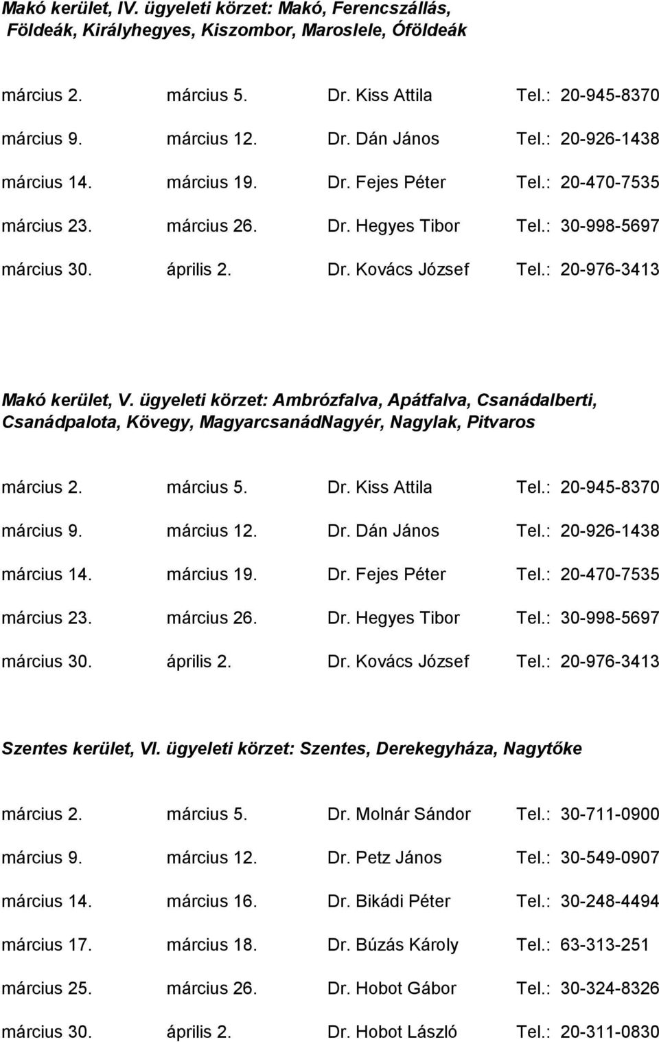 : 20-976-3413 Makó kerület, V. ügyeleti körzet: Ambrózfalva, Apátfalva, Csanádalberti, Csanádpalota, Kövegy, MagyarcsanádNagyér, Nagylak, Pitvaros március 2. március 5. Dr. Kiss Attila Tel.