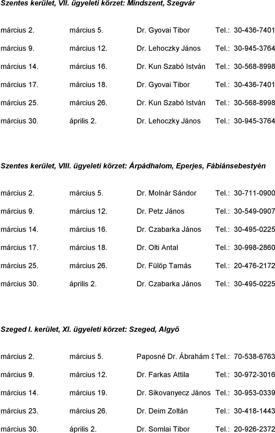 : 30-945-3764 Szentes kerület, VIII. ügyeleti körzet: Árpádhalom, Eperjes, Fábiánsebestyén március 2. március 5. Dr. Molnár Sándor Tel.: 30-711-0900 március 9. március 12. Dr. Petz János Tel.