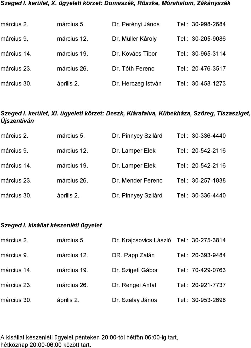 kerület, XI. ügyeleti körzet: Deszk, Klárafalva, Kübekháza, Szöreg, Tiszasziget, Újszentiván március 2. március 5. Dr. Pinnyey Szilárd Tel.: 30-336-4440 március 9. március 12. Dr. Lamper Elek Tel.