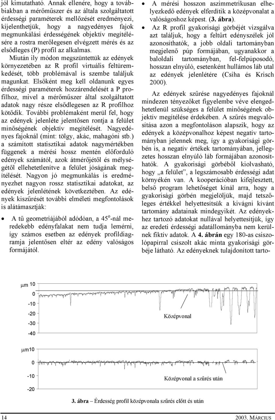 megítélésére a rostra merőlegesen elvégzett mérés és az elsődleges (P) profil az alkalmas.