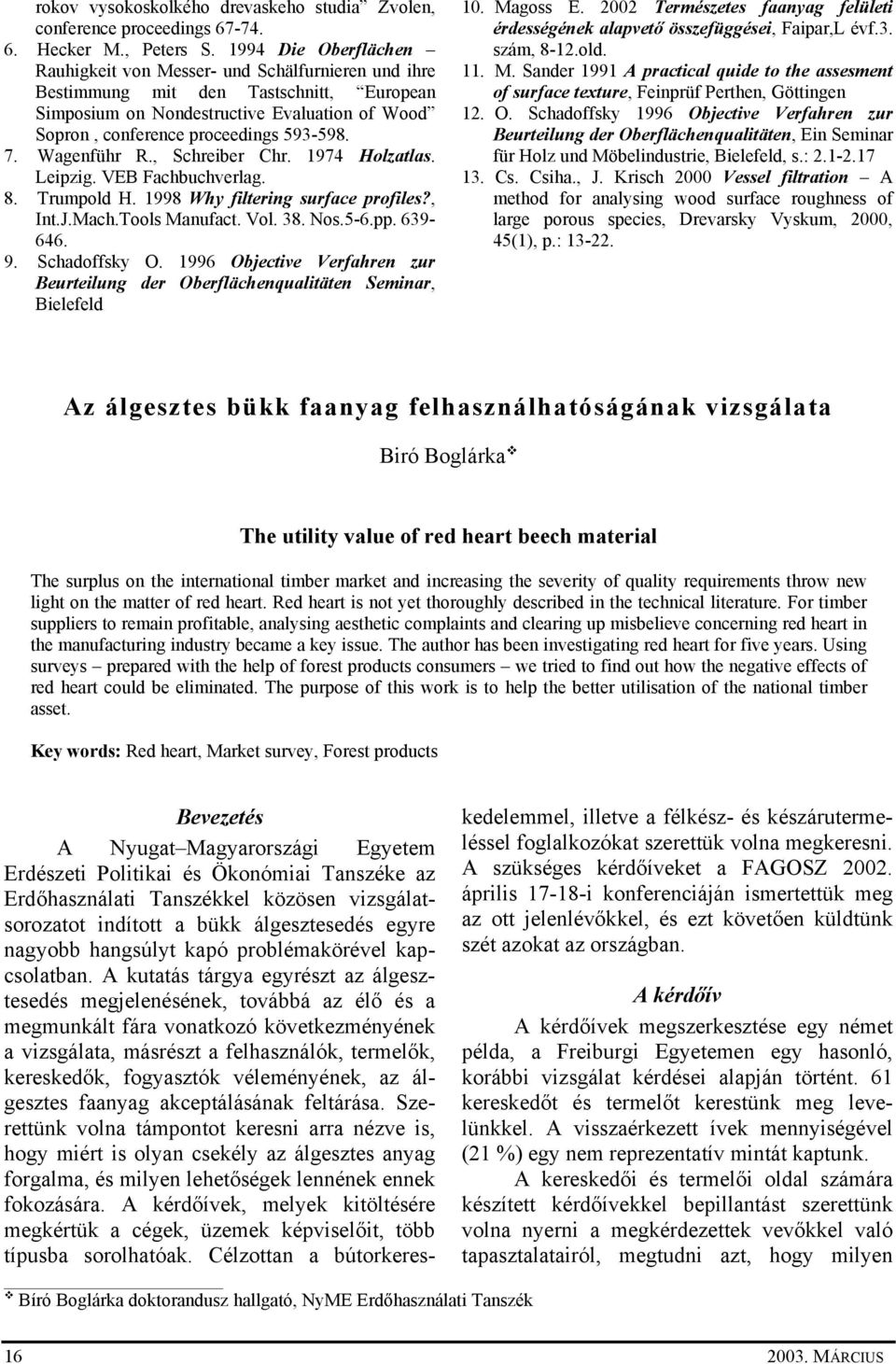 7. Wagenführ R., Schreiber Chr. 1974 Holzatlas. Leipzig. VEB Fachbuchverlag. 8. Trumpold H. 1998 Why filtering surface profiles?, Int.J.Mach.Tools Manufact. Vol. 38. Nos.5-6.pp. 639-646. 9.