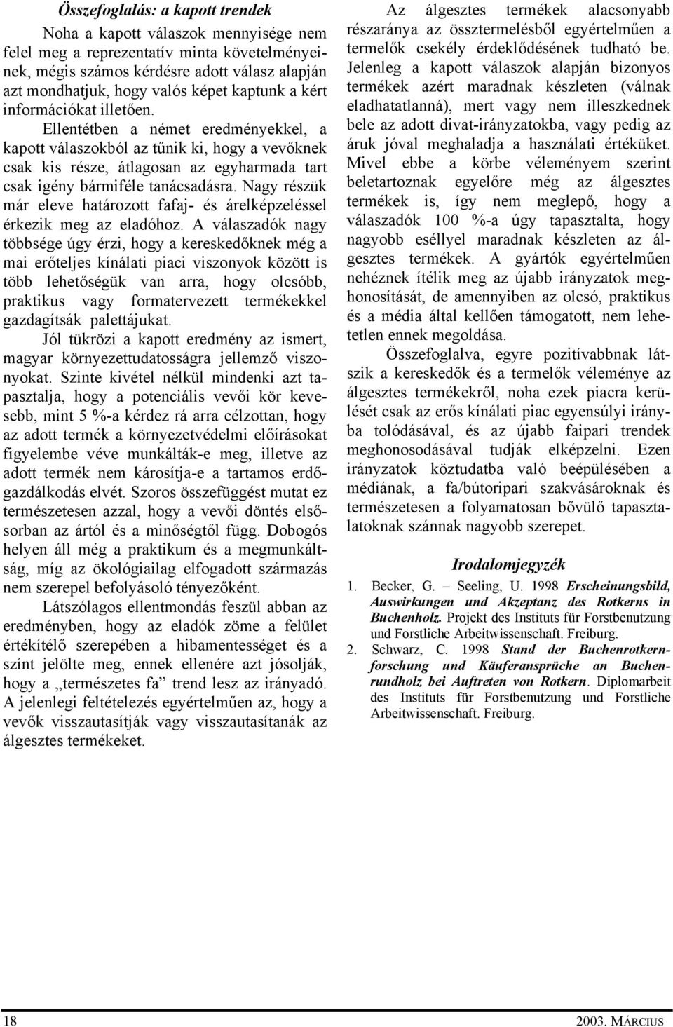 Ellentétben a német eredményekkel, a kapott válaszokból az tűnik ki, hogy a vevőknek csak kis része, átlagosan az egyharmada tart csak igény bármiféle tanácsadásra.