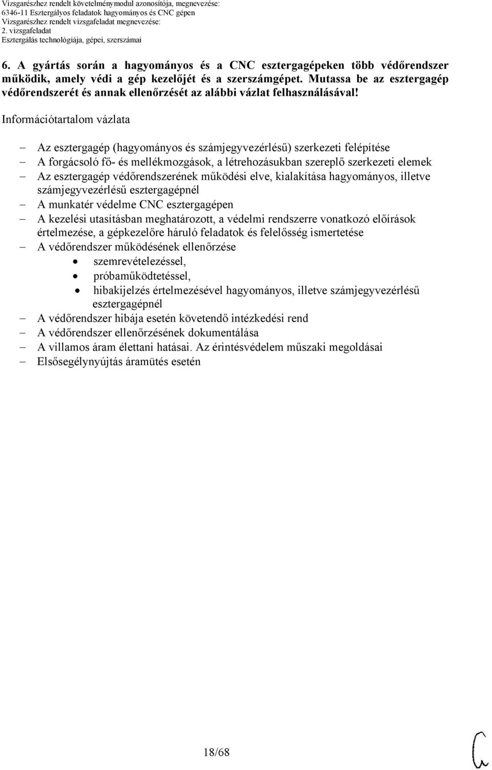 Információtartalom vázlata z esztergagép (hagyományos és számjegyvezérlésű) szerkezeti felépítése forgácsoló fő- és mellékmozgások, a létrehozásukban szereplő szerkezeti elemek z esztergagép