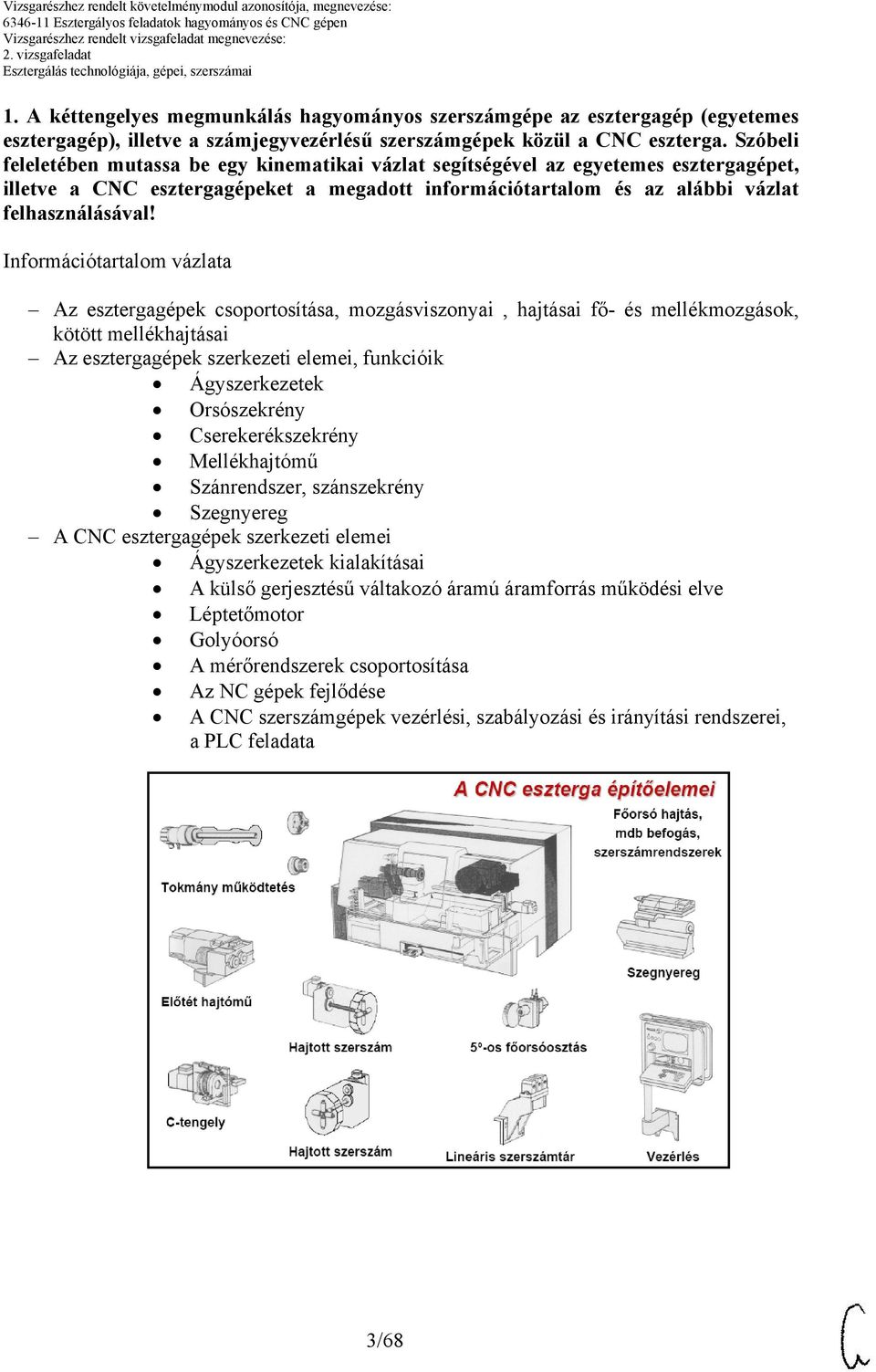 Információtartalom vázlata z esztergagépek csoportosítása, mozgásviszonyai, hajtásai fő- és mellékmozgások, kötött mellékhajtásai z esztergagépek szerkezeti elemei, funkcióik Ágyszerkezetek