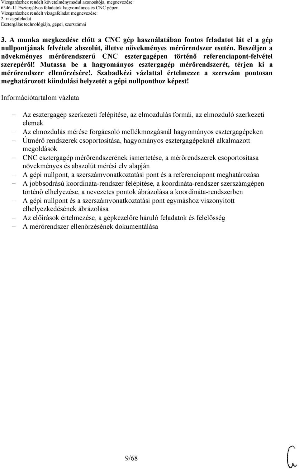 . Szabadkézi vázlattal értelmezze a szerszám pontosan meghatározott kiindulási helyzetét a gépi nullponthoz képest!