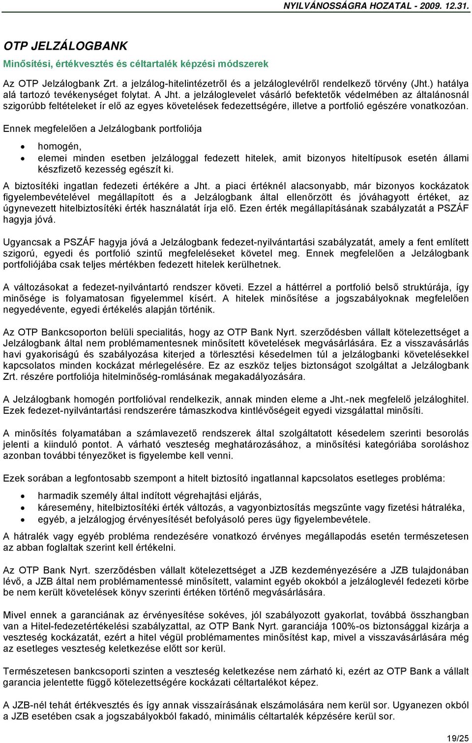 a jelzáloglevelet vásárló befektetők védelmében az általánosnál szigorúbb feltételeket ír elő az egyes követelések fedezettségére, illetve a portfolió egészére vonatkozóan.