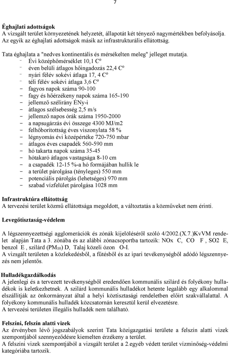 - Évi középhőmérséklet 10,1 C o - éven belüli átlagos hőingadozás 22,4 C o - nyári félév sokévi átlaga 17, 4 C o - téli félév sokévi átlaga 3,6 C o - fagyos napok száma 90-100 - fagy és hőérzékeny