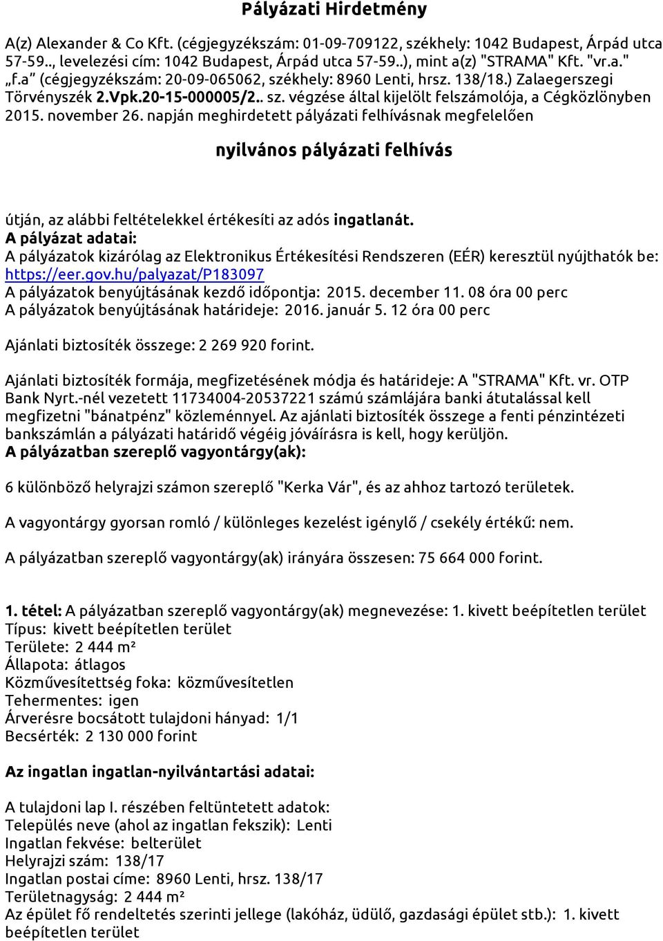 november 26. napján meghirdetett pályázati felhívásnak megfelelően nyilvános pályázati felhívás útján, az alábbi feltételekkel értékesíti az adós ingatlanát.