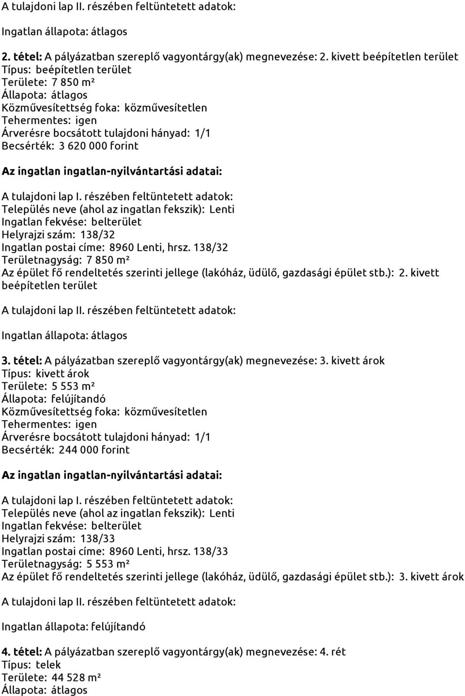 138/32 Területnagyság: 7 850 m² Az épület fő rendeltetés szerinti jellege (lakóház, üdülő, gazdasági épület stb.): 2. kivett beépítetlen terület 3.