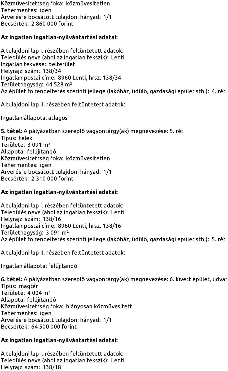 rét Típus: telek Területe: 3 091 m² Becsérték: 2 310 000 forint Helyrajzi szám: 138/16 Ingatlan postai címe: 8960 Lenti, hrsz.