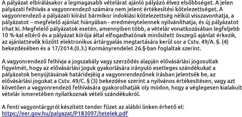 Megfelelő pályázatok esetén, amennyiben több, a vételár vonatkozásában legfeljebb 10 %-kal eltérő és a pályázat kiírója által elfogadhatónak minősített összegű ajánlat érkezik, az ajánlattevők között