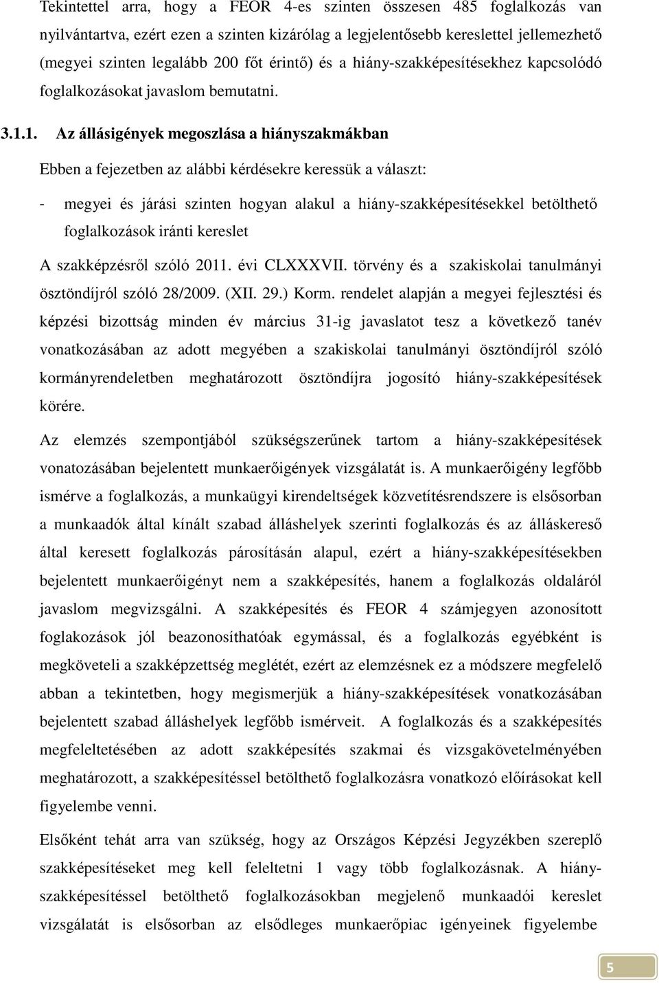 1. Az állásigények megoszlása a hiányszakmákban - megyei és járási szinten hogyan alakul a hiány-szakképesítésekkel betölthető foglalkozások iránti kereslet A szakképzésről szóló 2011. évi CLXXXVII.