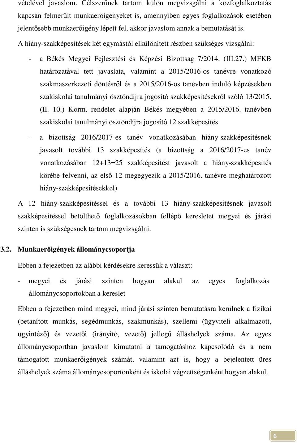 bemutatását is. A hiány-szakképesítések két egymástól elkülönített részben szükséges vizsgálni: - a Békés Megyei Fejlesztési és Képzési Bizottság 7/2014. (III.27.