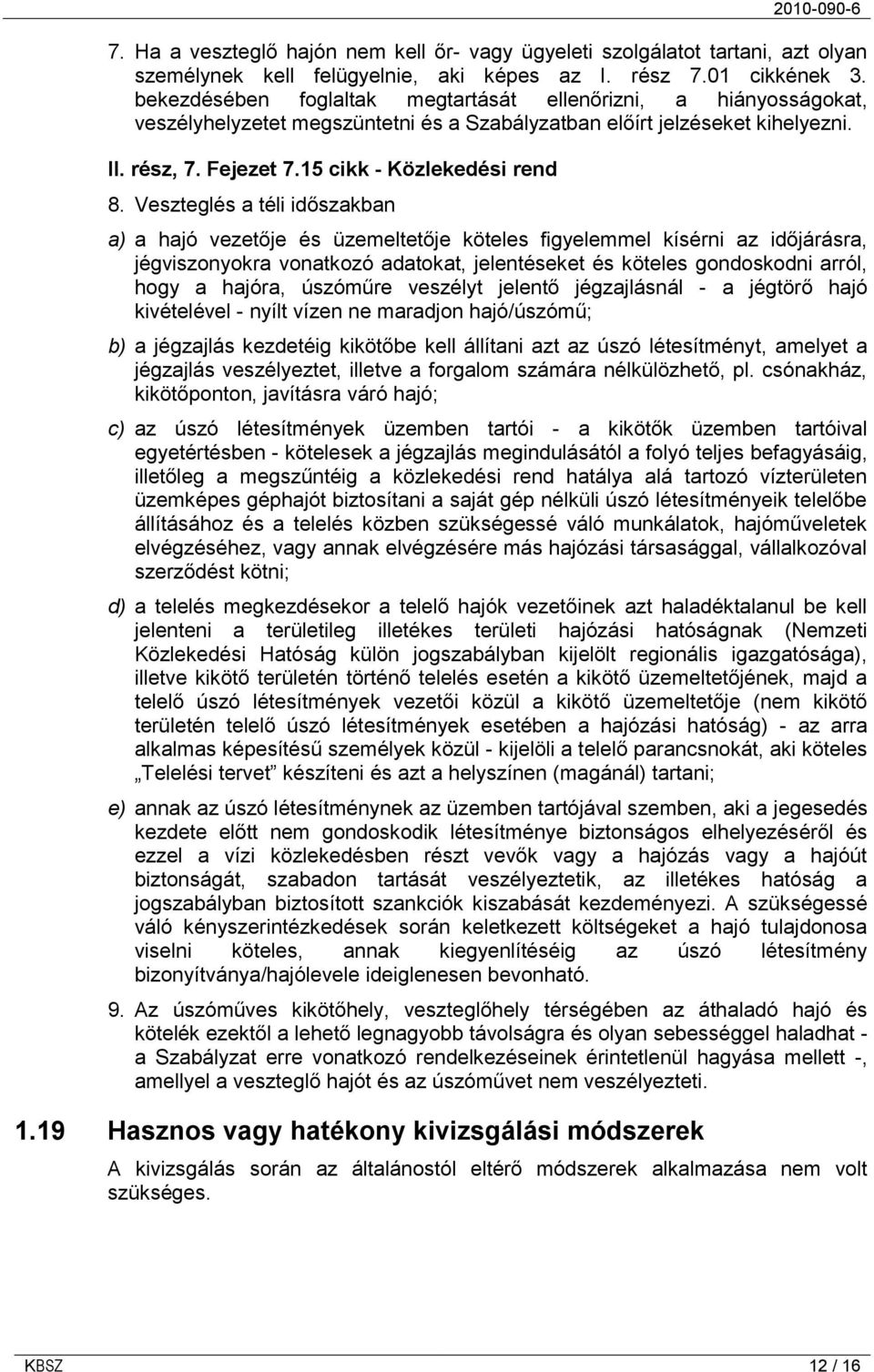 Veszteglés a téli időszakban a) a hajó vezetője és üzemeltetője köteles figyelemmel kísérni az időjárásra, jégviszonyokra vonatkozó adatokat, jelentéseket és köteles gondoskodni arról, hogy a hajóra,