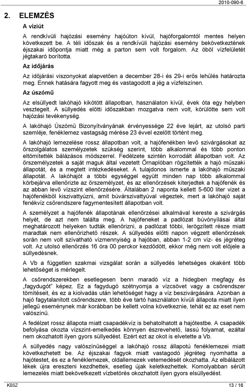 Az időjárás Az időjárási viszonyokat alapvetően a december 28-i és 29-i erős lehűlés határozta meg. Ennek hatására fagyott meg és vastagodott a jég a vízfelszínen.