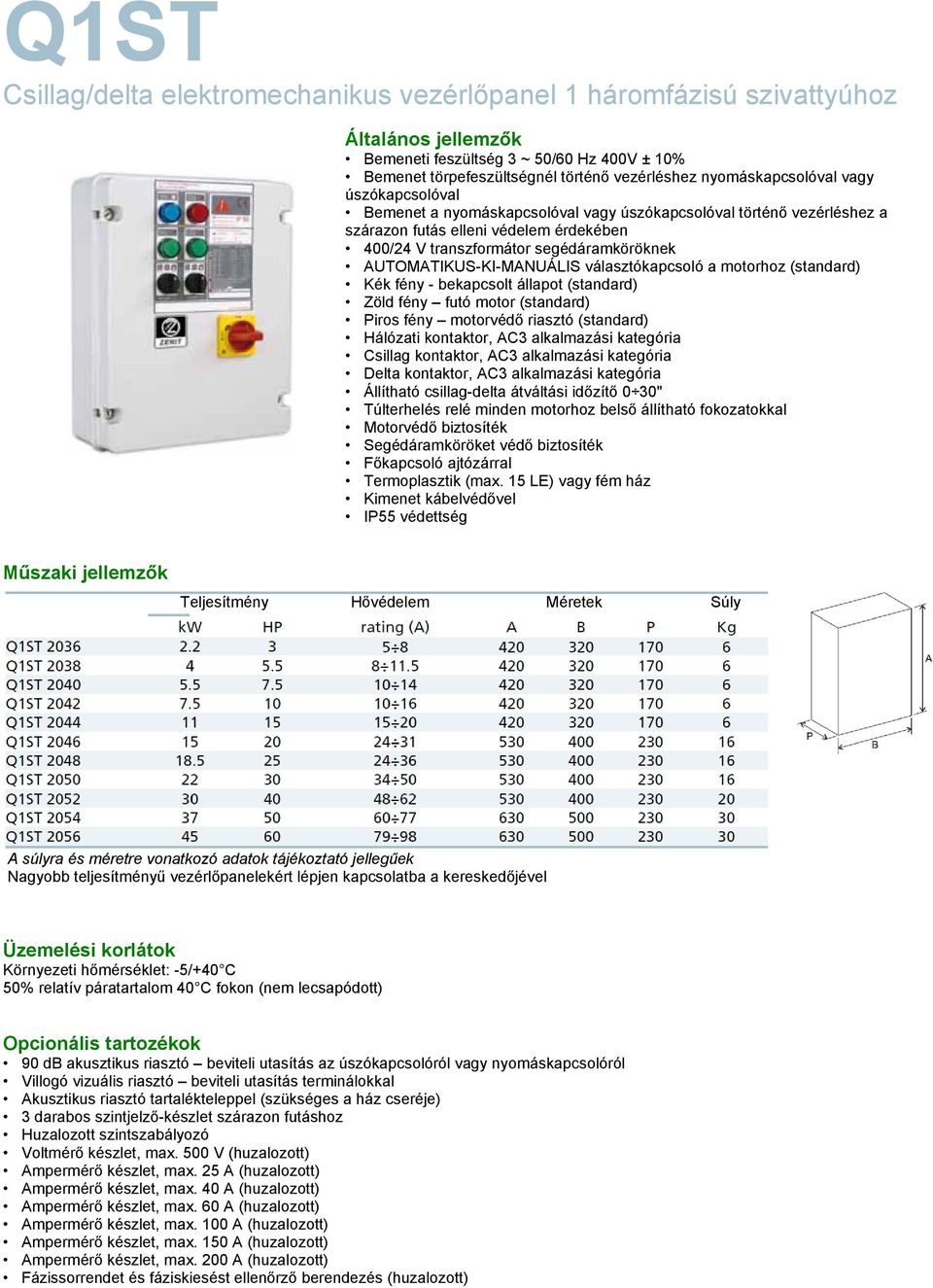 Zöld fény futó motor (standard) Piros fény motorvédő riasztó (standard) Hálózati kontaktor, AC3 alkalmazási kategória Csillag kontaktor, AC3 alkalmazási kategória Delta kontaktor, AC3 alkalmazási