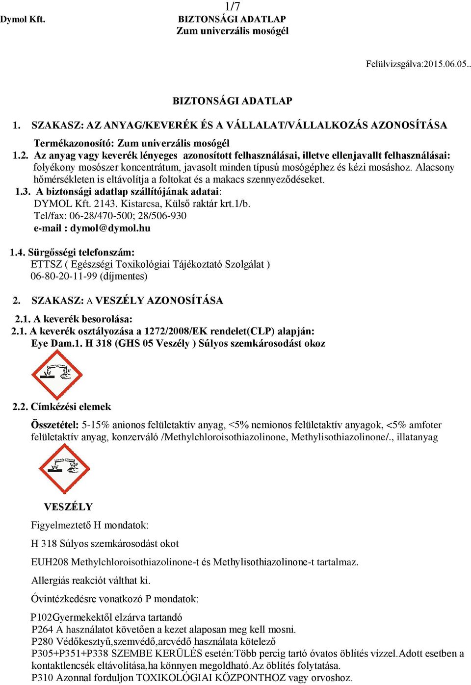 Alacsony hőmérsékleten is eltávolítja a foltokat és a makacs szennyeződéseket. 1.3. A biztonsági adatlap szállítójának adatai: DYMOL Kft. 2143. Kistarcsa, Külső raktár krt.1/b.