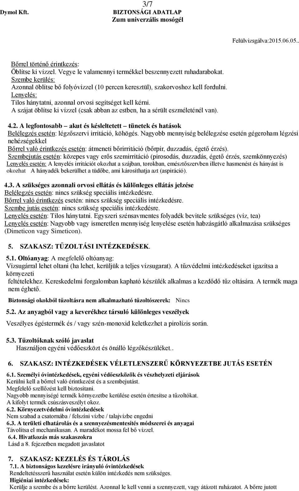 A szájat öblítse ki vízzel (csak abban az estben, ha a sérült eszméleténél van). 4.2. A legfontosabb akut és késleltetett tünetek és hatások Belélegzés esetén: légzőszervi irritáció, köhögés.