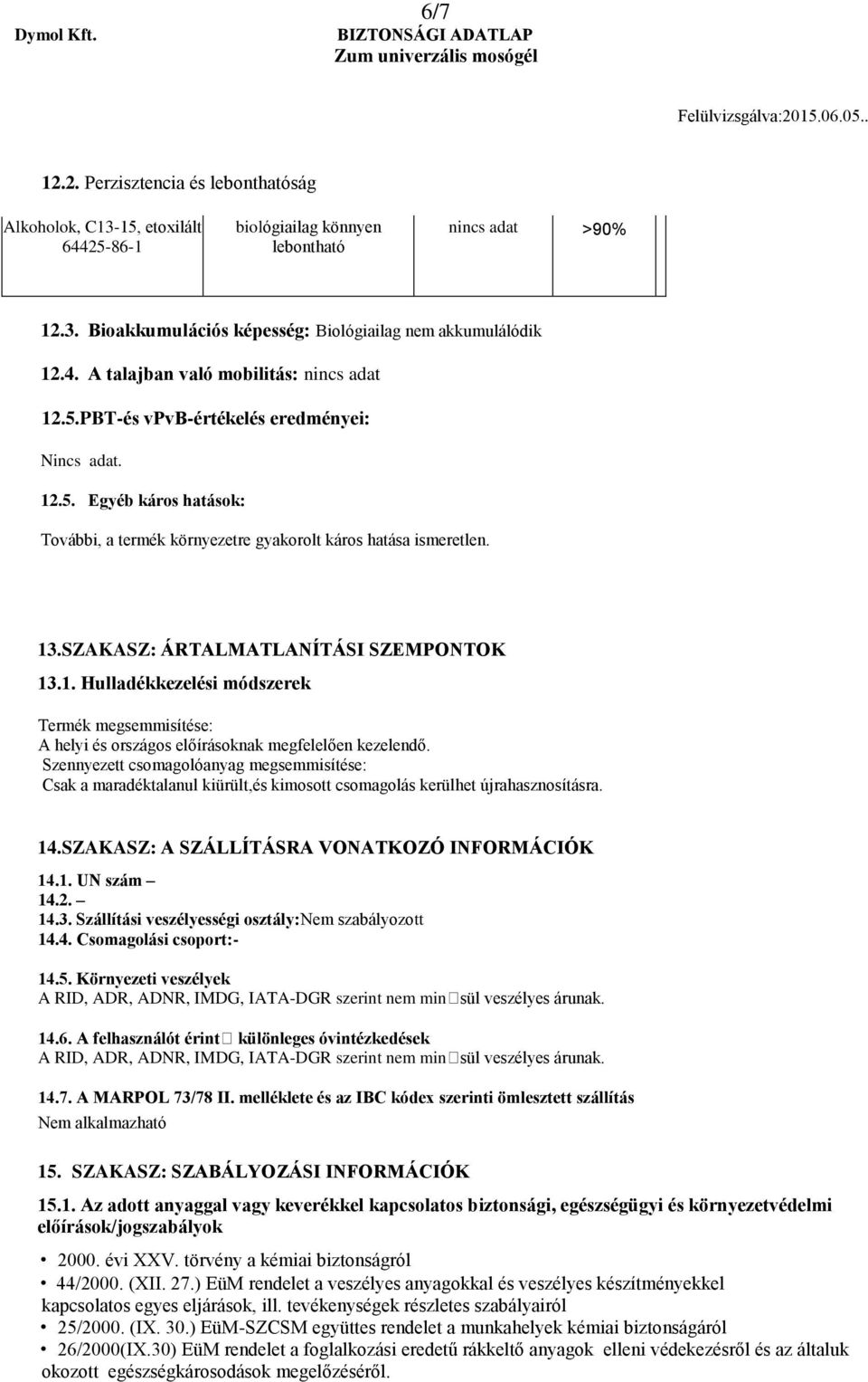 Szennyezett csomagolóanyag megsemmisítése: Csak a maradéktalanul kiürült,és kimosott csomagolás kerülhet újrahasznosításra. 14.SZAKASZ: A SZÁLLÍTÁSRA VONATKOZÓ INFORMÁCIÓK 14.1. UN szám 14.2. 14.3.