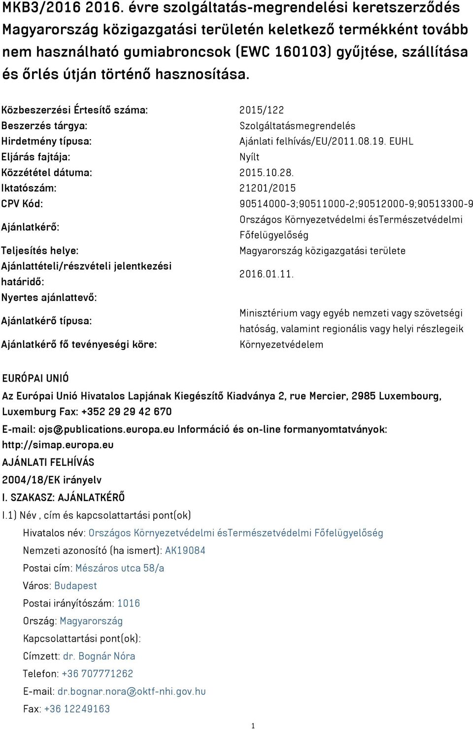 hasznosítása. Közbeszerzési Értesítő száma: 2015/122 Beszerzés tárgya: Szolgáltatásmegrendelés Hirdetmény típusa: Ajánlati felhívás/eu/2011.08.19. EUHL Eljárás fajtája: Nyílt Közzététel dátuma: 2015.