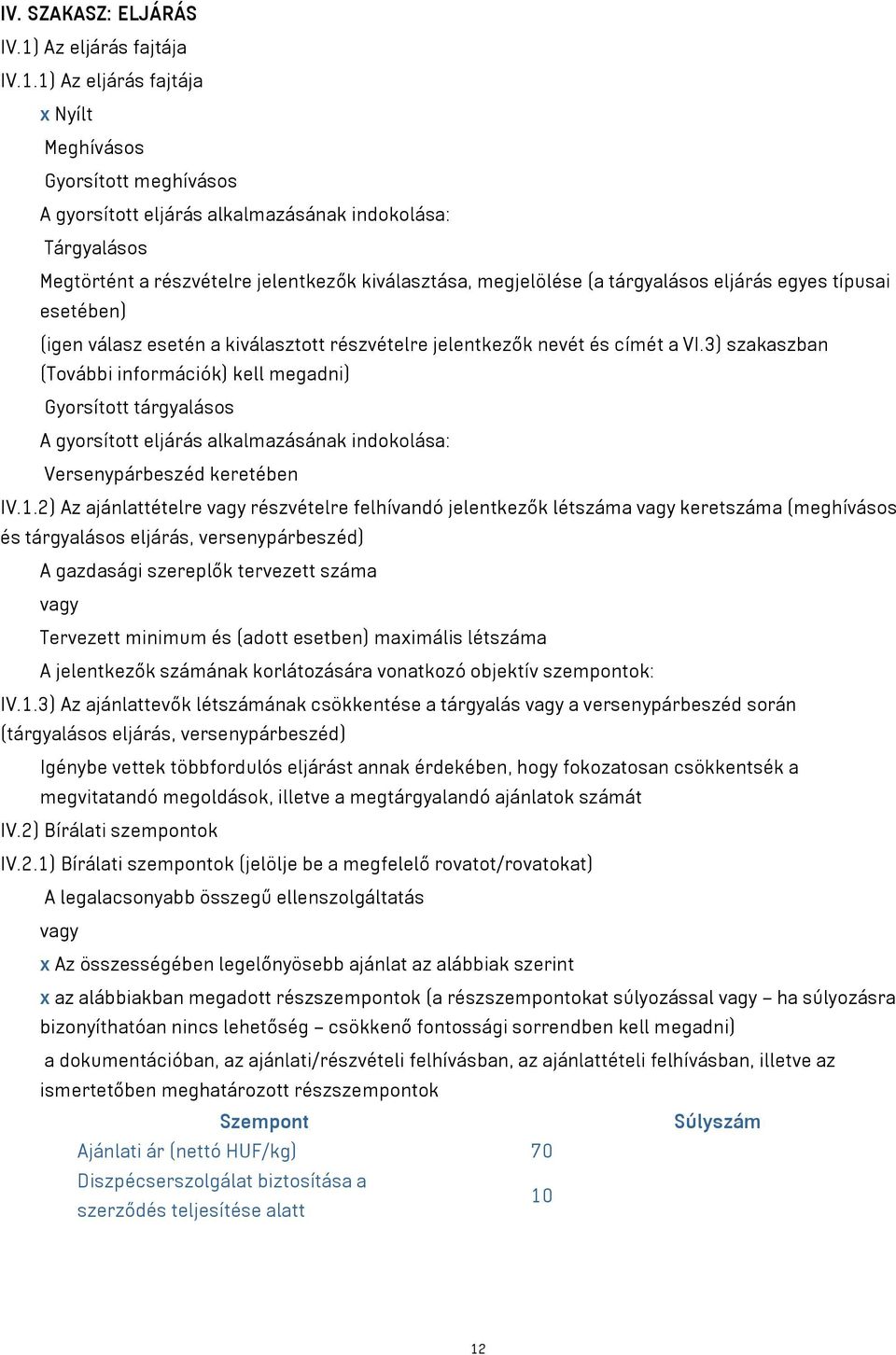 1) Az eljárás fajtája x Nyílt Meghívásos Gyorsított meghívásos A gyorsított eljárás alkalmazásának indokolása: Tárgyalásos Megtörtént a részvételre jelentkezők kiválasztása, megjelölése (a