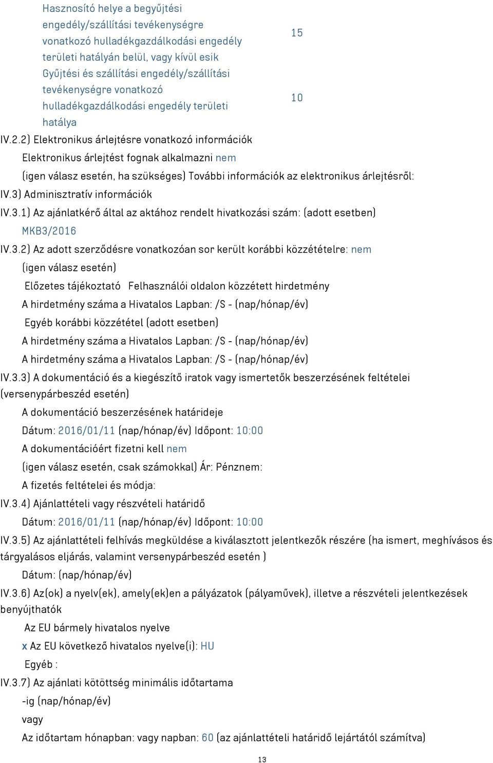 2) Elektronikus árlejtésre vonatkozó információk Elektronikus árlejtést fognak alkalmazni nem (igen válasz esetén, ha szükséges) További információk az elektronikus árlejtésről: IV.