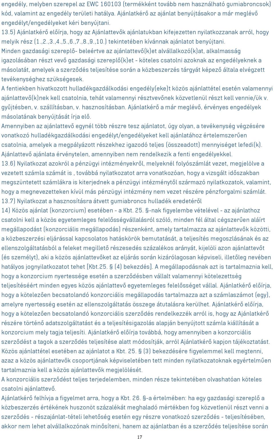 5) Ajánlatkérő előírja, hogy az Ajánlattevők ajánlatukban kifejezetten nyilatkozzanak arról, hogy melyik rész (1.,2.,3.,4.,5.,6.,7.,8.,9.,10.) tekintetében kívánnak ajánlatot benyújtani.