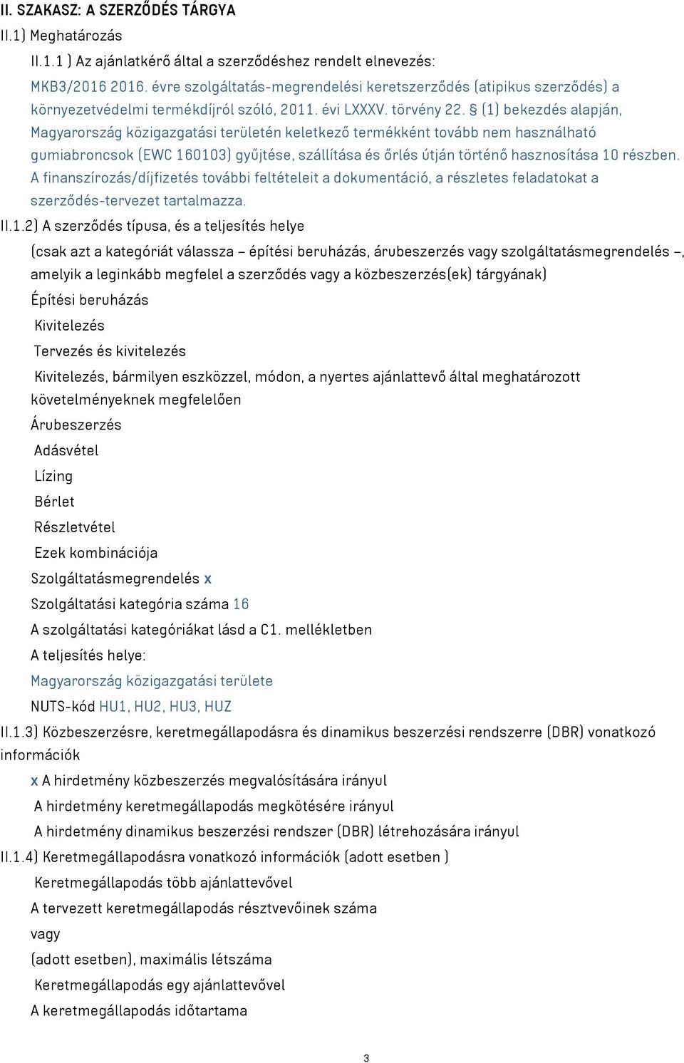 (1) bekezdés alapján, Magyarország közigazgatási területén keletkező termékként tovább nem használható gumiabroncsok (EWC 160103) gyűjtése, szállítása és őrlés útján történő hasznosítása 10 részben.