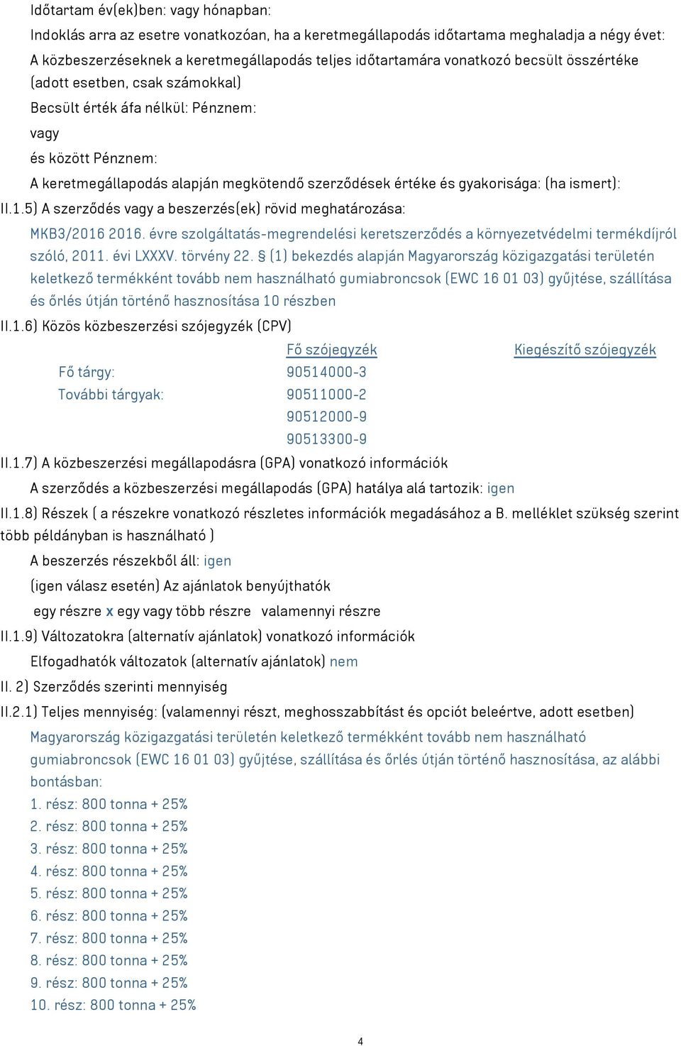 5) A szerződés a beszerzés(ek) rövid meghatározása: MKB3/2016 2016. évre szolgáltatás-megrendelési keretszerződés a környezetvédelmi termékdíjról szóló, 2011. évi LXXXV. törvény 22.