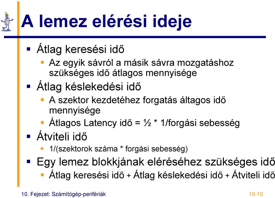 ½ * 1/forgási sebesség Átviteli idő 1/(szektorok száma * forgási sebesség) Egy lemez blokkjának eléréséhez