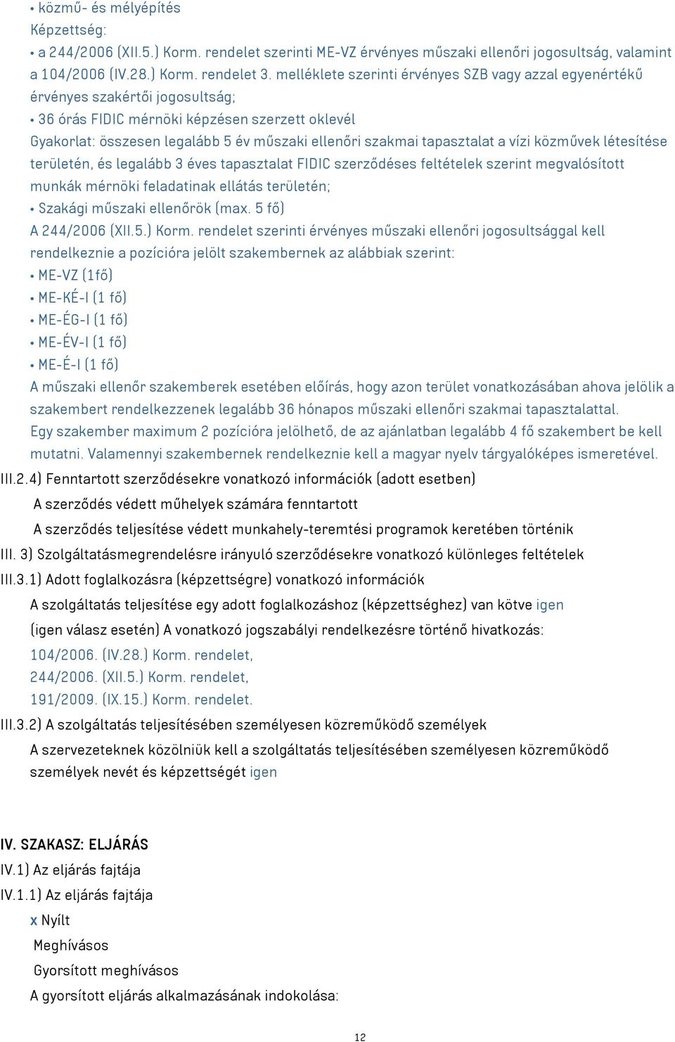 tapasztalat a vízi közművek létesítése területén, és legalább 3 éves tapasztalat FIDIC szerződéses feltételek szerint megvalósított munkák mérnöki feladatinak ellátás területén; Szakági műszaki