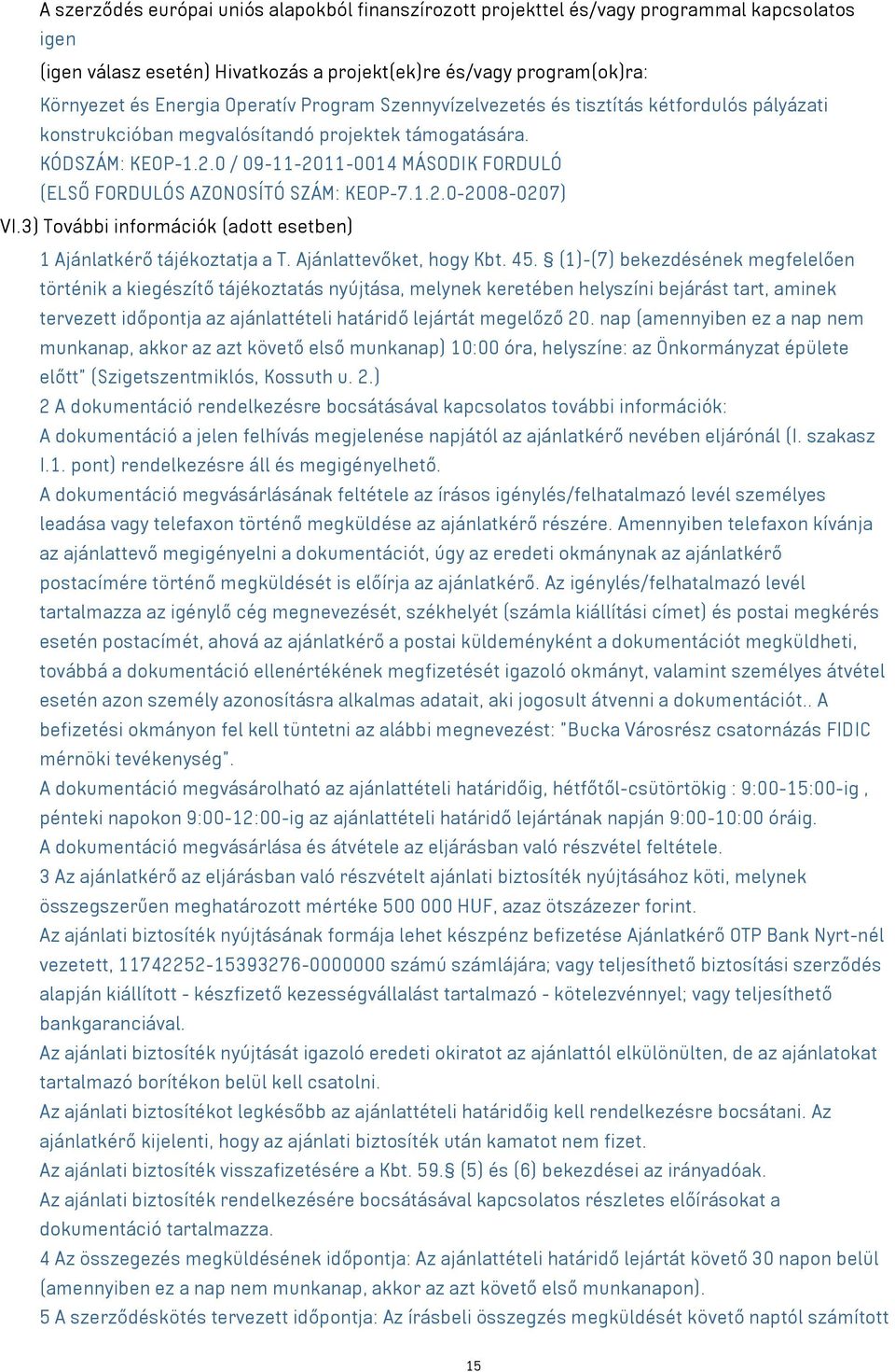 0 / 09-11-2011-0014 MÁSODIK FORDULÓ (ELSŐ FORDULÓS AZONOSÍTÓ SZÁM: KEOP-7.1.2.0-2008-0207) VI.3) További információk (adott esetben) 1 Ajánlatkérő tájékoztatja a T. Ajánlattevőket, hogy Kbt. 45.