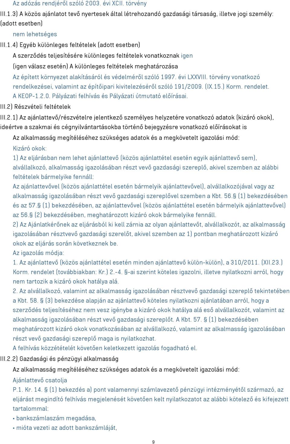 4) Egyéb különleges feltételek (adott esetben) A szerződés teljesítésére különleges feltételek vonatkoznak igen (igen válasz esetén) A különleges feltételek meghatározása Az épített környezet