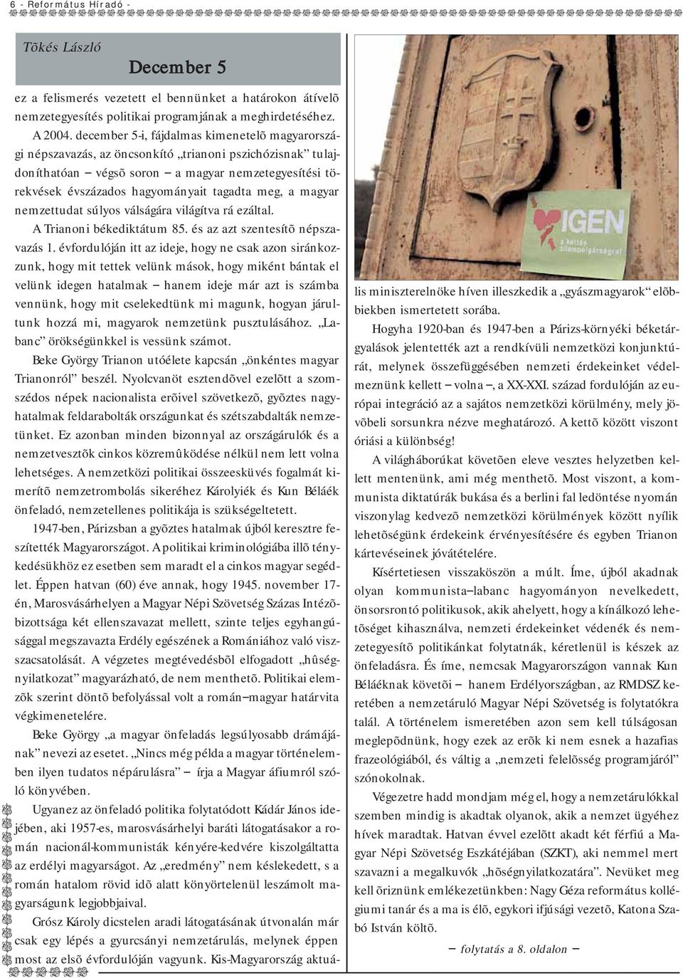 meg, a magyar nemzettudat súlyos válságára világítva rá ezáltal. A Trianoni békediktátum 85. és az azt szentesítõ népszavazás 1.